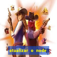 atualizar o node no windows